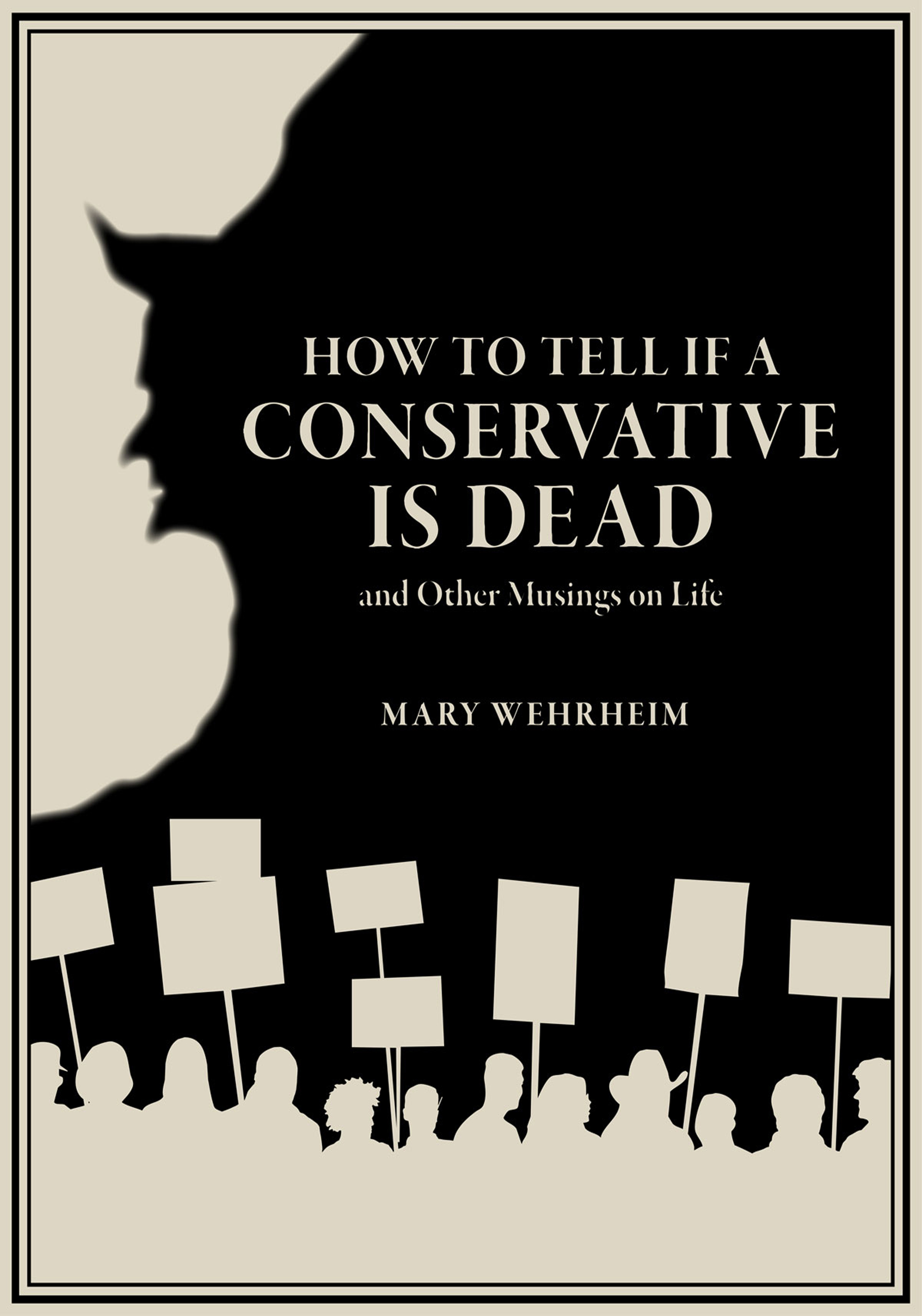 How to Tell if a Conservative is Dead and Other Musings on Life, by Mary Wehrheim