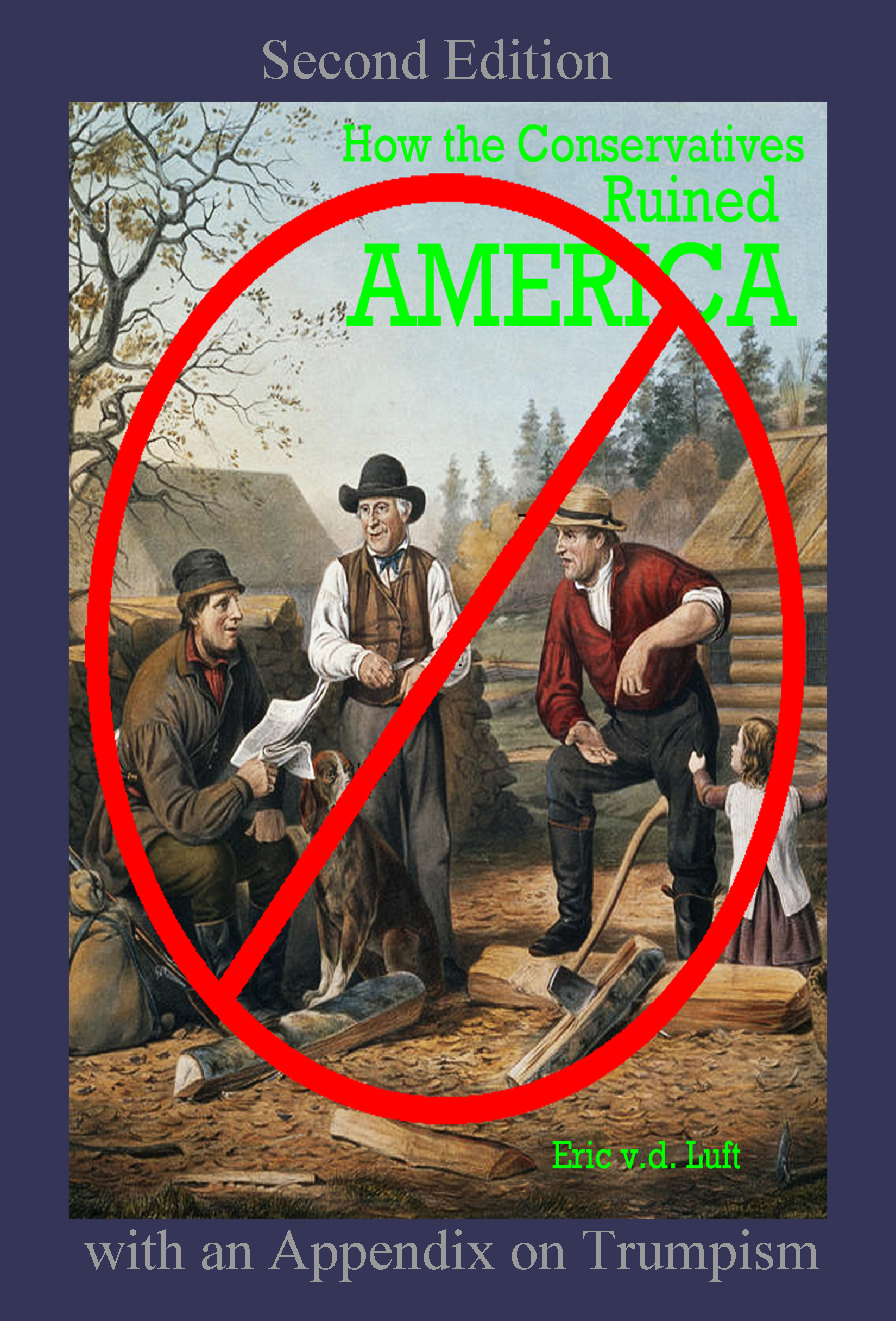 How the Conservatives Ruined America - 2nd edition - with an Appendix on Trumpism by Eric v.d. Luft